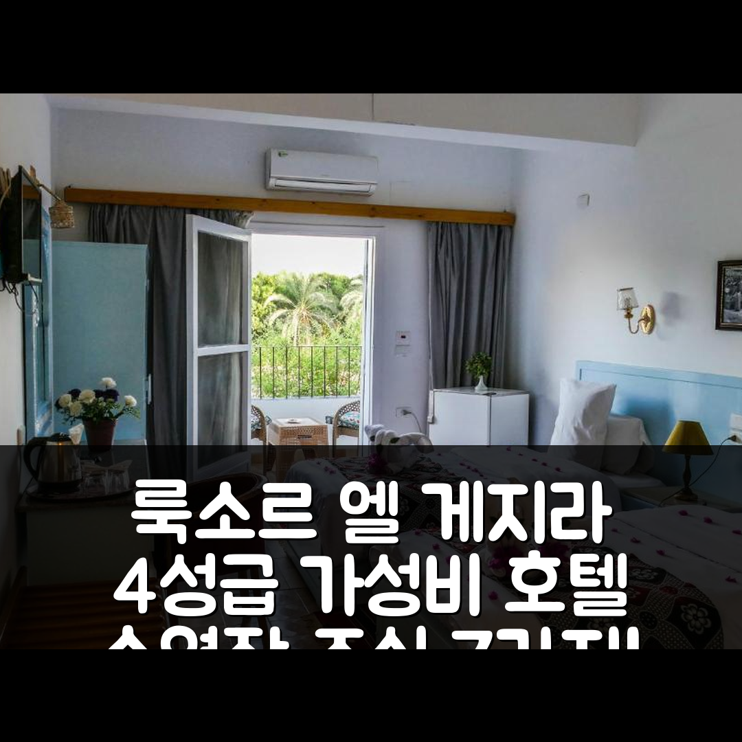룩소르 숙소 여행 호텔 추천 엘 게지라 호텔 | 가성비 뛰어난 4성급 조식과 수영장 정보 7가지